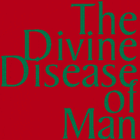 The Divine Disease of Man